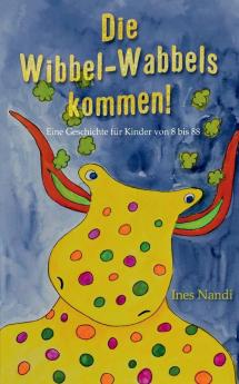 Die Wibbel-Wabbels kommen!: Eine Geschichte für Kinder von 8 bis 88