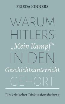 Warum Hitlers Mein Kampf in den Geschichtsunterricht gehört: Ein kritischer Diskussionsbeitrag