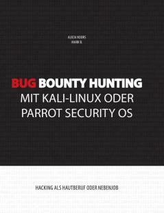 Bug Bounty Hunting mit Kali-Linux oder Parrot Security OS: Hacking als Hautberuf oder Nebenjob