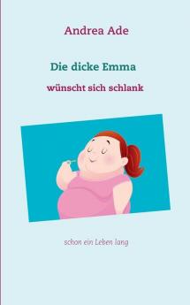 Die dicke Emma wünscht sich schlank: schon ein Leben lang