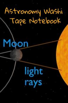 Astronomy Washi Tape Notebook: 120 Pages 6 x 9 Inches: 4 Month Note Pad Paperback Book - Research Test Prep & Record Notes About Space & Time - 6 by 9 inches 120 pages