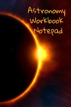 Astronomy Workbook Notepad: Diary Notebook for 5 Months Record Taking & Organizing Your Thoughts About Space Time Planets Stars & The Universe