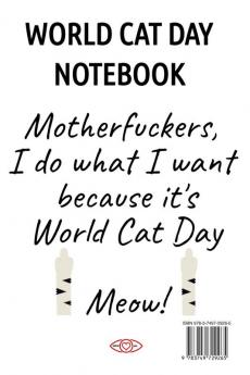 World Cat Day Notebook: Motherfuckers I Do What I Want Because It's World Cat Day Meow!