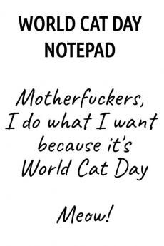 World Cat Day Notepad: Motherfuckers I Do What I Want Because It's World Cat Day Meow!