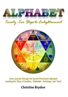 'Alphabet' Twenty-Two Steps to Enlightenment: - Inner Journey through the Sacred Phoenician Alphabet revealing the 'Story of Creation' 'Kabbalah' 'Astrology' and 'Tarot': 2