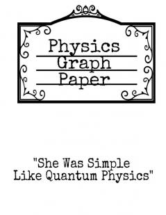 Physics Graph Paper: She Was Simple Like Quantum Physics - Squared Notepad For Physicist To Write In Formulas Math Equations & Theory Ideas