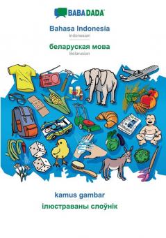 BABADADA Bahasa Indonesia - Belarusian (in cyrillic script) kamus gambar - visual dictionary (in cyrillic script): Indonesian - Belarusian (in cyrillic script) visual dictionary