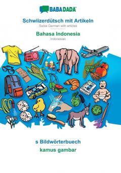 BABADADA Schwiizerdütsch mit Artikeln - Bahasa Indonesia s Bildwörterbuech - kamus gambar: Swiss German with articles - Indonesian visual dictionary