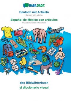 BABADADA Deutsch mit Artikeln - Español de México con articulos das Bildwörterbuch - el diccionario visual: German with articles - Mexican Spanish with articles visual dictionary