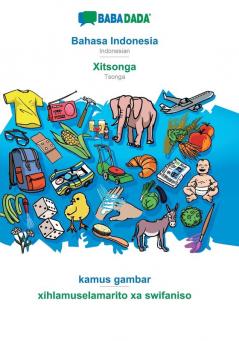 BABADADA Bahasa Indonesia - Xitsonga kamus gambar - xihlamuselamarito xa swifaniso: Indonesian - Tsonga visual dictionary