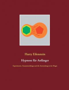 Hypnose für Anfänger: Experimente Zusammenhänge und die Anwendung in der Magie