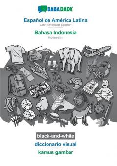 BABADADA black-and-white Español de América Latina - Bahasa Indonesia diccionario visual - kamus gambar: Latin American Spanish - Indonesian visual dictionary