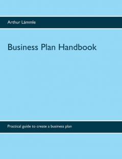 Business Plan Handbook: Practical guide to create a business plan