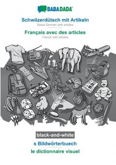 BABADADA black-and-white Schwiizerdütsch mit Artikeln - Français avec des articles s Bildwörterbuech - le dictionnaire visuel: Swiss German with articles - French with articles visual dictionary