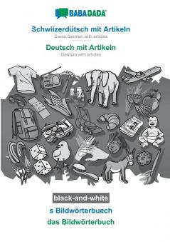 BABADADA black-and-white Schwiizerdütsch mit Artikeln - Deutsch mit Artikeln s Bildwörterbuech - das Bildwörterbuch: Swiss German with articles - German with articles visual dictionary