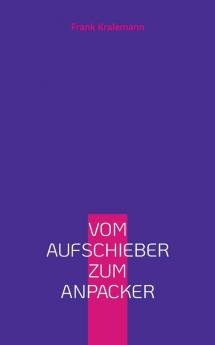 Vom Aufschieber zum Anpacker