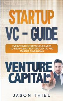 Startup VC - Guide: Everything Entrepreneurs Need to Know about Venture Capital and Startup Fundraising