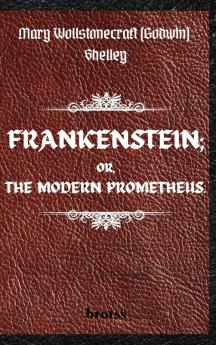 FRANKENSTEIN; OR THE MODERN PROMETHEUS. by Mary Wollstonecraft (Godwin) Shelley: ( The 1818 Text - The Complete Uncensored Edition - by Mary Shelley ) Hardcover