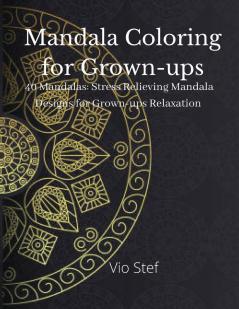 Mandala coloring for Grown-ups: An Grown-ups Coloring Book Featuring Beautiful Mandalas Designed to Soothe the Soul Stress Relieving Mandala Designs for Grown-ups Relaxation