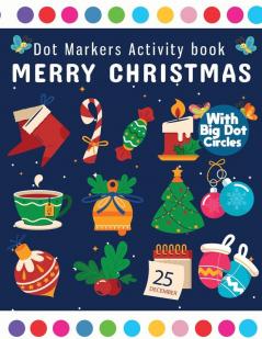 Dot Markers Activity Book Merry Christmas: Dot Marker For Kids Christmas Coloring Activity Book for Children Easy Guided BIG DOTS Do a dot page a day Gift For Kids Ages 1-3 2-4 3-5