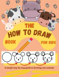 The How to Draw Book for Kids - A simple step-by-step guide to drawing cute animals