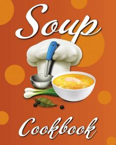 Soup Cookbook: Easy Soup Recipes A Soup Cookbook with Authentic Recipes Soup Cookbook For Beginners