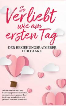 So verliebt wie am ersten Tag - Der Beziehungsratgeber für Paare