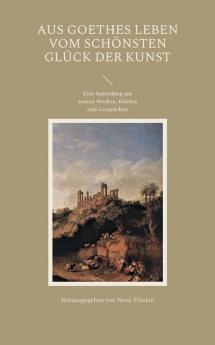 Aus Goethes Leben Vom schönsten Glück der Kunst