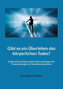 Gibt es ein Überleben des körperlichen Todes?