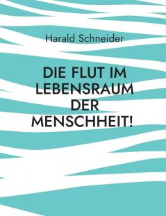 Die Flut im Lebensraum der Menschheit!