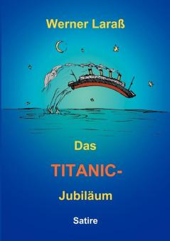 Das Titanic Jubiläum: Satire (German Edition)