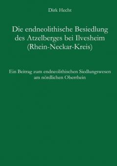 Die endneolithische Besiedlung des Atzelberges bei Ilvesheim (Rhein-Neckar-Kreis)