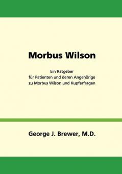 Morbus Wilson - Ein Ratgeber für Patienten und deren Angehörige zu Morbus Wilson und Kupferfragen