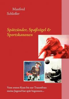 Spätzünder, Spaßvögel & Sportskanonen: Vom ersten Kuss bis zur Traumfrau: meine Jugend hat spät begonnen... (German Edition)