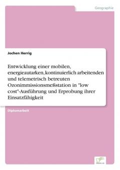 Entwicklung einer mobilen energieautarken kontinuierlich arbeitenden und telemetrisch betreuten Ozonimmissionsmeßstation in low cost-Ausführung und Erprobung ihrer Einsatzfähigkeit