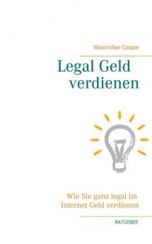 Legal Geld verdienen: Wie Sie ganz legal im Internet Geld verdienen (Ratgeber)