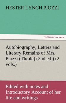 Autobiography Letters and Literary Remains of Mrs. Piozzi (Thrale) (2nd ed.) (2 vols.) Edited with notes and Introductory Account of her life and writings