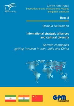 International Strategic Alliances and Cultural Diversity - German Companies Getting Involved in Iran India and China (Projekte8)