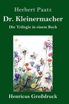 Dr. Kleinermacher (Großdruck): Die Trilogie in einem Buch: / Dr. Kleinermacher führt Dieter in die Welt / Erlebnisse zwischen Keller und Dach / Abenteuer in Dr. Kleinermachers Garten