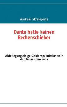 Dante hatte keinen Rechenschieber: Widerlegung einiger Zahlenspekulationen in der Divina Commedia