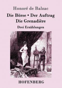 Die Börse / Der Auftrag / Die Grenadière: Drei Erzählungen