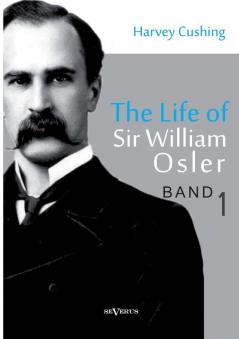 The Life of Sir William Osler Volume 1