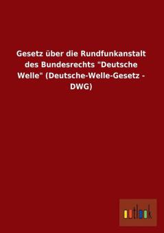 Gesetz Uber Die Rundfunkanstalt Des Bundesrechts Deutsche Welle (Deutsche-Welle-Gesetz - Dwg)