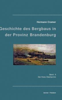 Beiträge zur Geschichte des Bergbaus in der Provinz Brandenburg; Contributions to the history of mining in the province of Brandenburg