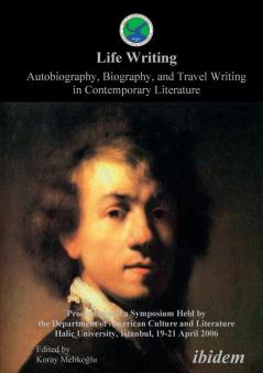 Life Writing. Autobiography, Biography, and Travel Writing in Contemporary Literature. Proceedings of a Symposium Held by the Department of American Culture and Literature Halic University, Istanbul, 19-21 April 2006