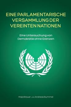 Eine Parlamentarische Versammlung der Vereinten Nationen: Eine Untersuchung von Demokratie ohne Grenzen