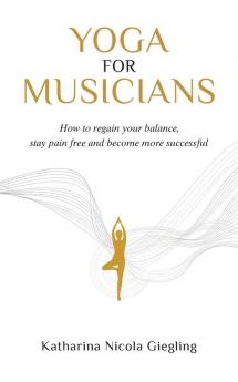 Yoga for Musicians: How to regain your balance stay pain free and become more successful