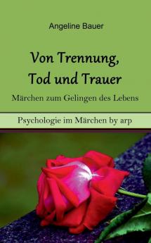 Von Trennung Tod und Trauer - Märchen zum Gelingen des Lebens