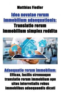 Idea novatae rerum immobilium adaequationis: Translatio rerum immobilium simplex reddita: Adaequatio rerum immoblium: Efficax facilis strenuaque ... rebus immoblibus adaequandis dicati