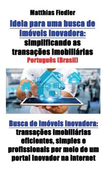 Ideia para uma busca de imoveis inovadora: simplificando as transacoes imobiliarias: Busca de imoveis inovadora: transacoes imobiliarias eficientes ... por meio de um portal inovador na internet